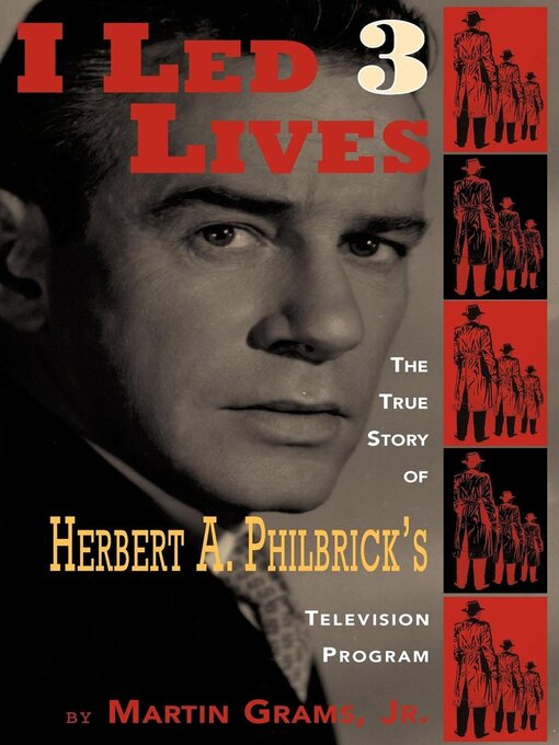Title details for I Led 3 Lives--The True Story of Herbert A. Philbrick's Television Program by Martin Grams Jr. - Available